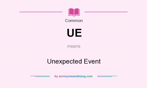 What does UE mean? It stands for Unexpected Event