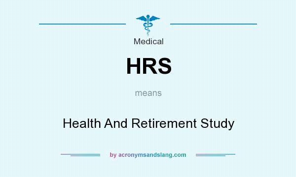 What does HRS mean? It stands for Health And Retirement Study