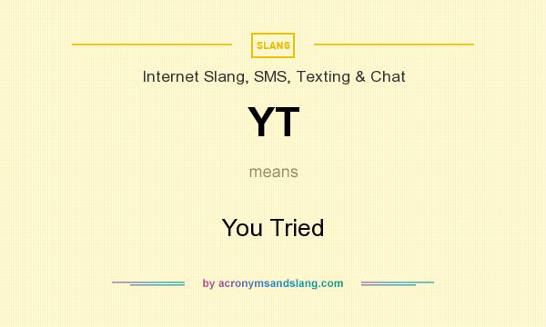 What does YT mean? It stands for You Tried