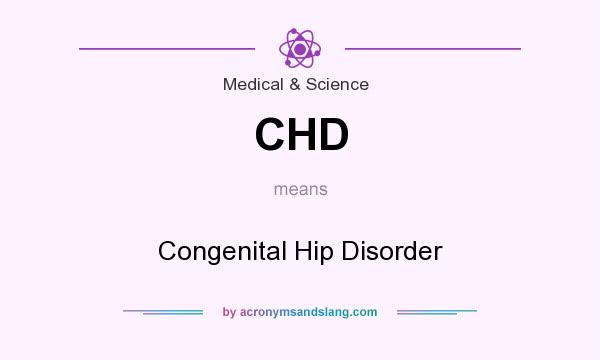 What does CHD mean? It stands for Congenital Hip Disorder
