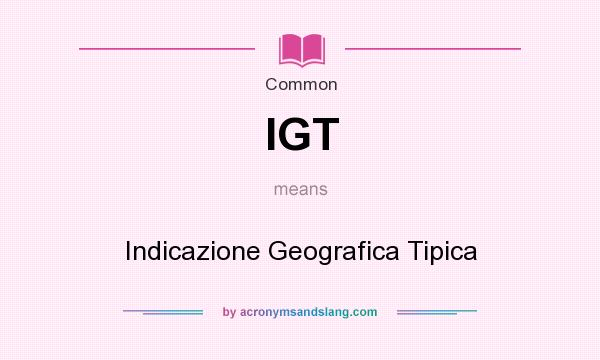 What does IGT mean? It stands for Indicazione Geografica Tipica