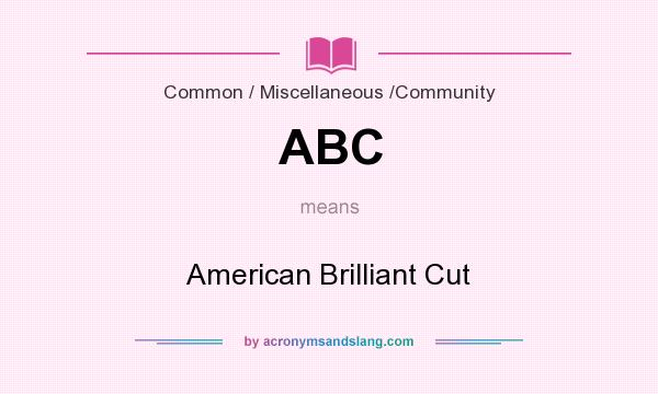 What does ABC mean? It stands for American Brilliant Cut