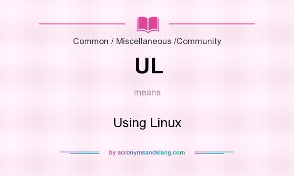 What does UL mean? It stands for Using Linux