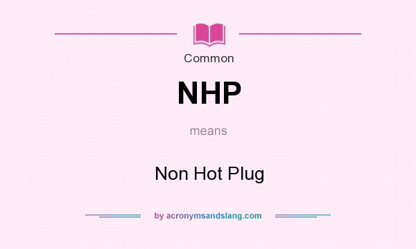 What does NHP mean? It stands for Non Hot Plug