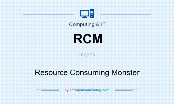 What does RCM mean? It stands for Resource Consuming Monster