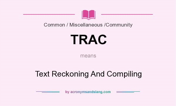 What does TRAC mean? It stands for Text Reckoning And Compiling
