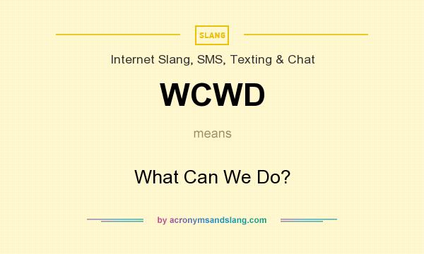 What does WCWD mean? It stands for What Can We Do?