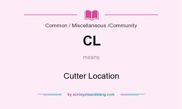 What does CL mean? It stands for Cutter Location