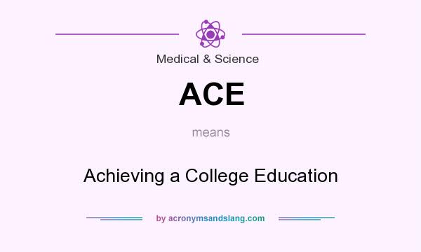 What does ACE mean? It stands for Achieving a College Education