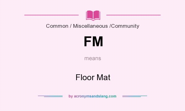 What does FM mean? It stands for Floor Mat