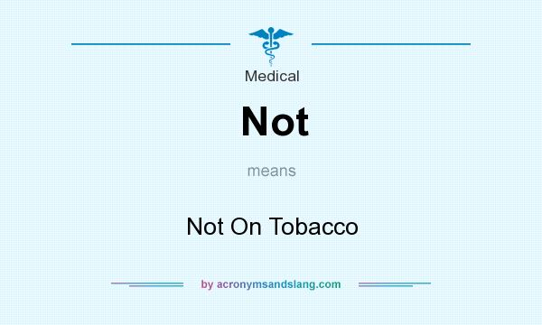 What does Not mean? It stands for Not On Tobacco