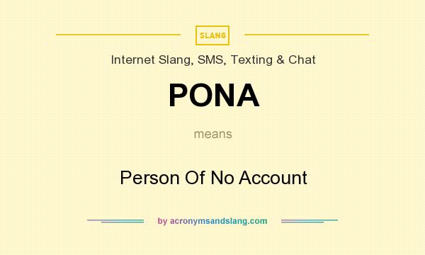 What does PONA mean? It stands for Person Of No Account