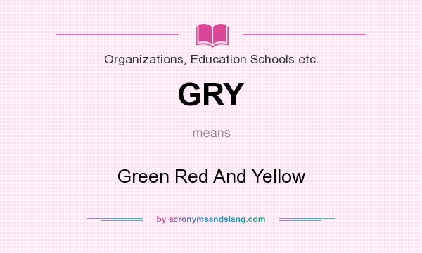 What does GRY mean? It stands for Green Red And Yellow