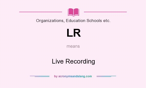 What does LR mean? It stands for Live Recording