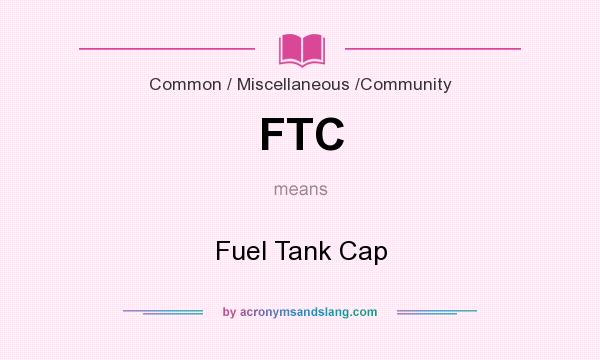 What does FTC mean? It stands for Fuel Tank Cap