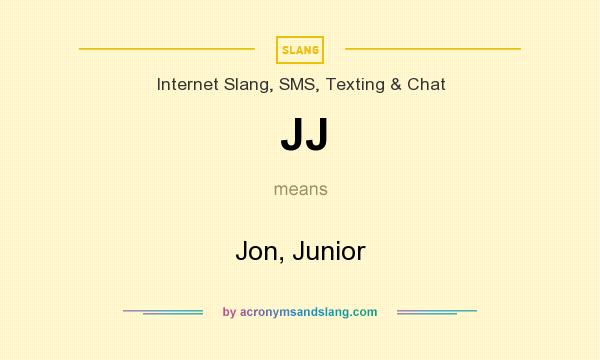 What does JJ mean? It stands for Jon, Junior