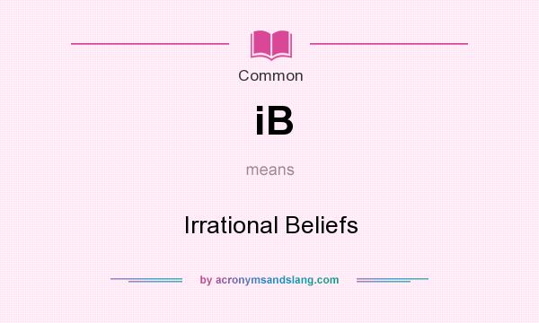 What does iB mean? It stands for Irrational Beliefs