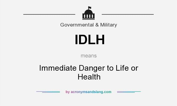 What does IDLH mean? It stands for Immediate Danger to Life or Health
