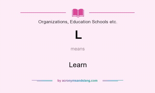 What does L mean? It stands for Learn