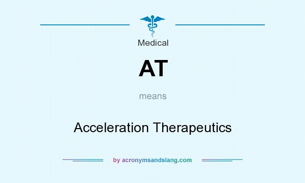 What does AT mean? It stands for Acceleration Therapeutics