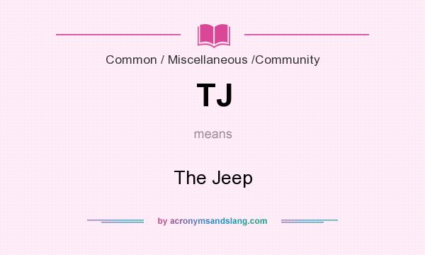 What does TJ mean? It stands for The Jeep