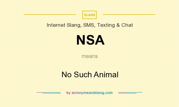 What does NSA mean? It stands for No Such Animal