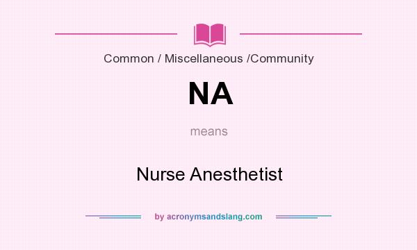 What does NA mean? It stands for Nurse Anesthetist