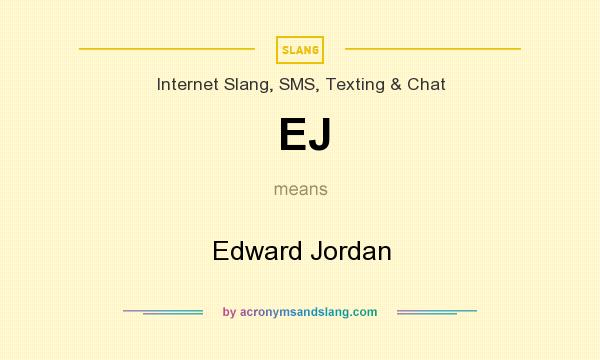 What does EJ mean? It stands for Edward Jordan