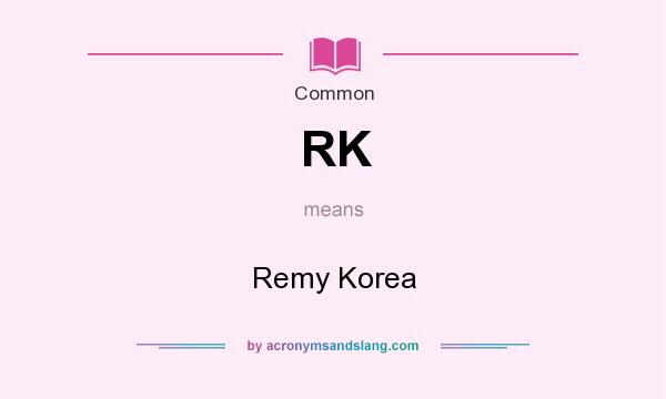What does RK mean? It stands for Remy Korea