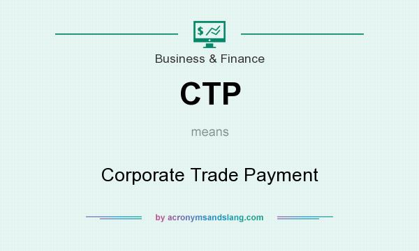 What does CTP mean? It stands for Corporate Trade Payment