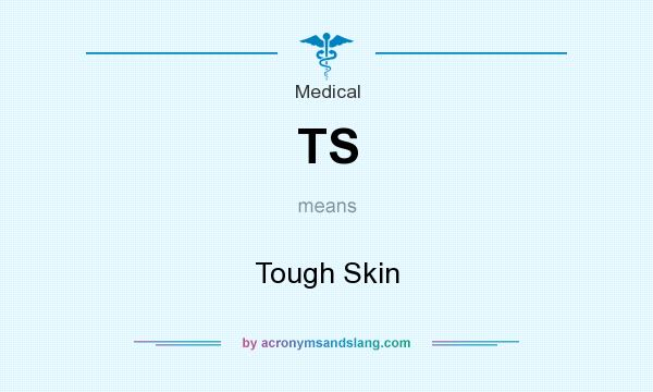 What does TS mean? It stands for Tough Skin