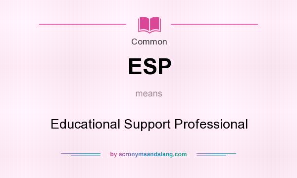 What does ESP mean? It stands for Educational Support Professional