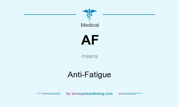 What does AF mean? It stands for Anti-Fatigue