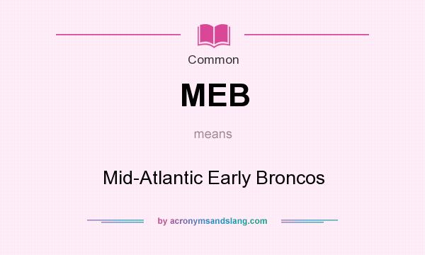What does MEB mean? It stands for Mid-Atlantic Early Broncos