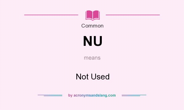What does NU mean? It stands for Not Used
