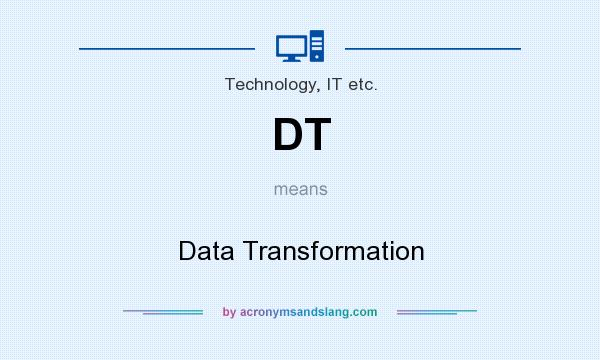 What does DT mean? It stands for Data Transformation