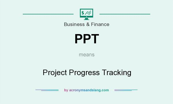 What does PPT mean? It stands for Project Progress Tracking