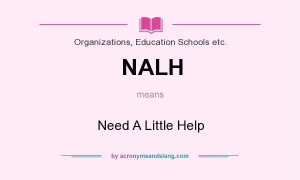 What does NALH mean? It stands for Need A Little Help