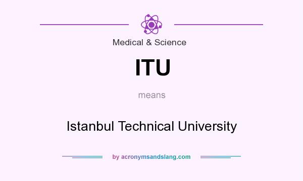What does ITU mean? It stands for Istanbul Technical University