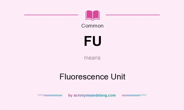 What does FU mean? It stands for Fluorescence Unit