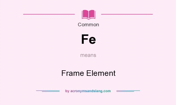 What does Fe mean? It stands for Frame Element