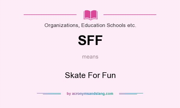 What does SFF mean? It stands for Skate For Fun