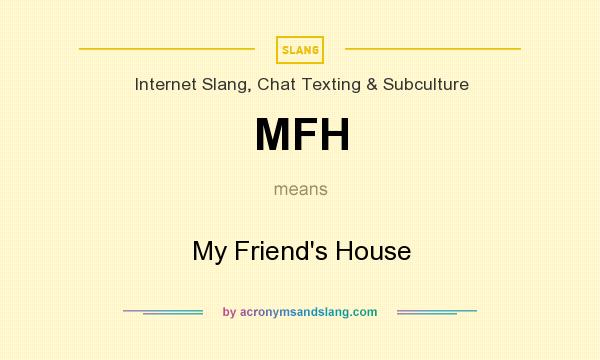What does MFH mean? It stands for My Friend`s House