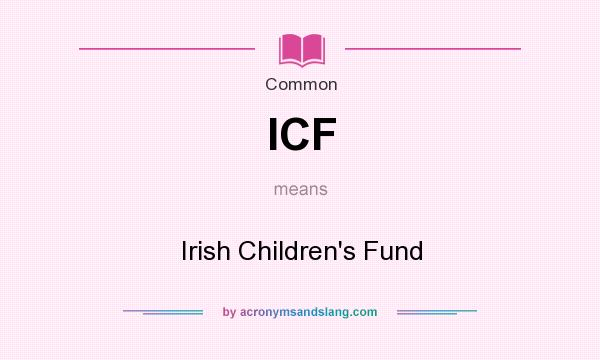 What does ICF mean? It stands for Irish Children`s Fund