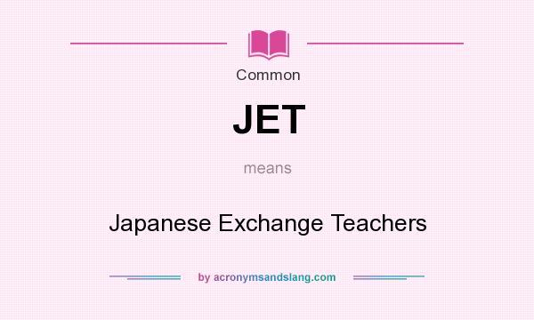 What does JET mean? It stands for Japanese Exchange Teachers