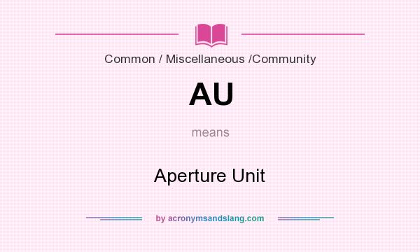 What does AU mean? It stands for Aperture Unit