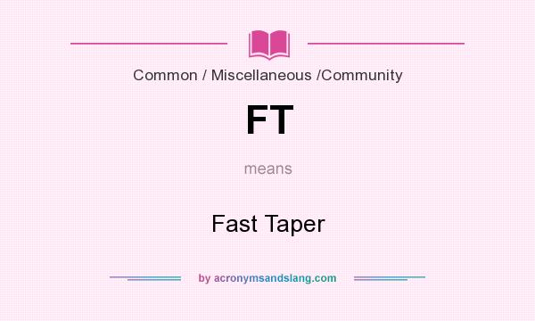 What does FT mean? It stands for Fast Taper