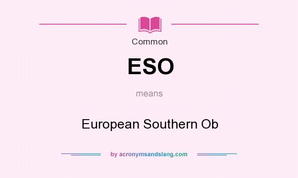 What does ESO mean? It stands for European Southern Ob