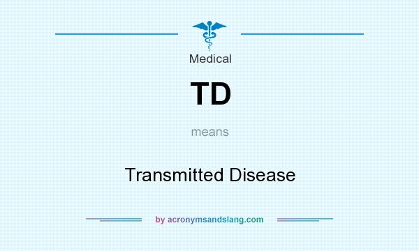 What does TD mean? It stands for Transmitted Disease
