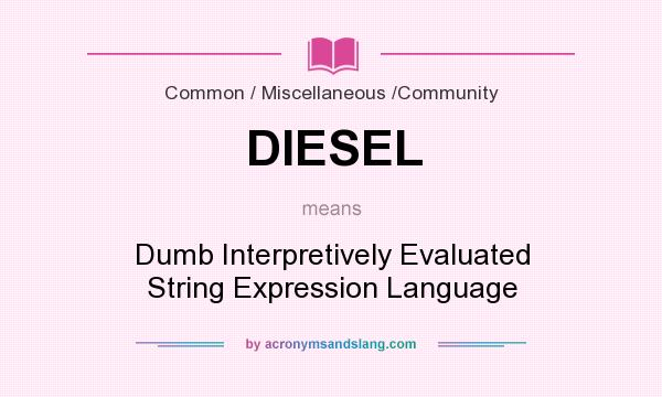 What does DIESEL mean? It stands for Dumb Interpretively Evaluated String Expression Language